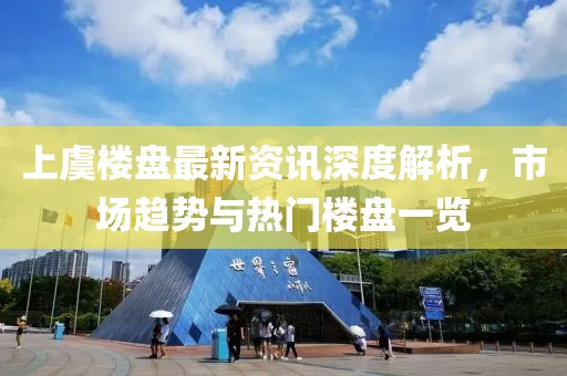 上虞楼盘最新资讯深度解析，市场趋势与热门楼盘一览