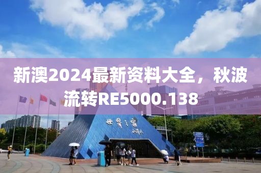 新澳2024最新资料大全，秋波流转RE5000.138