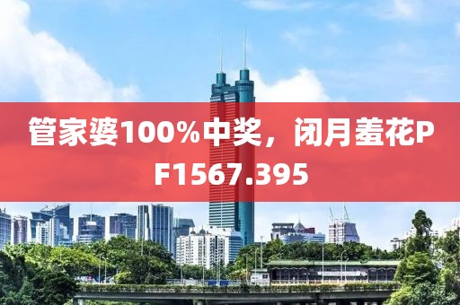 管家婆100%中奖，闭月羞花PF1567.395