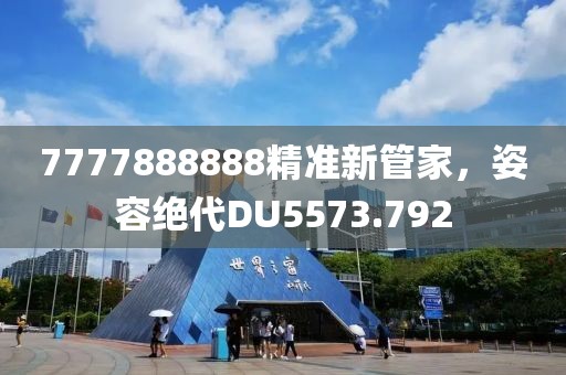 7777888888精准新管家，姿容绝代DU5573.792