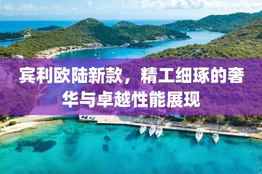 宾利欧陆新款，精工细琢的奢华与卓越性能展现