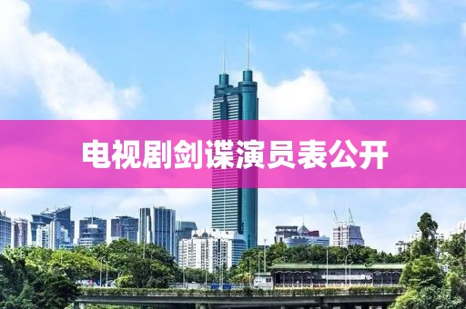 电视剧剑谍演员表公开