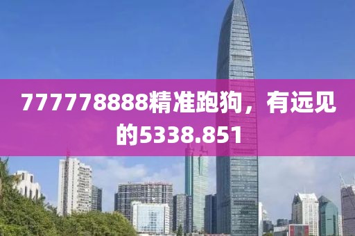 777778888精准跑狗，有远见的5338.851