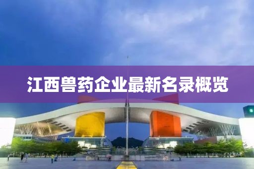 江西兽药企业最新名录概览