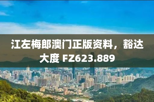 江左梅郎澳门正版资料，豁达大度 FZ623.889