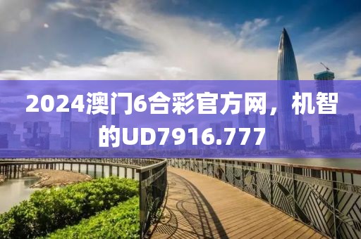 2024澳门6合彩官方网，机智的UD7916.777