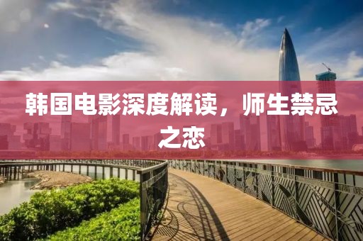 韩国电影深度解读，师生禁忌之恋