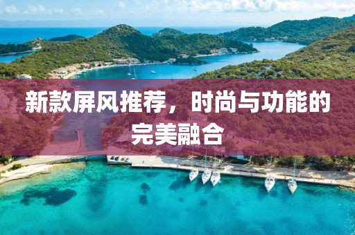新款屏风推荐，时尚与功能的完美融合