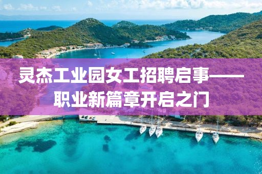 灵杰工业园女工招聘启事——职业新篇章开启之门