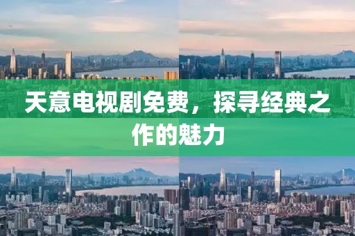天意电视剧免费，探寻经典之作的魅力