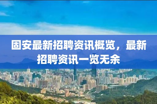 固安最新招聘资讯概览，最新招聘资讯一览无余