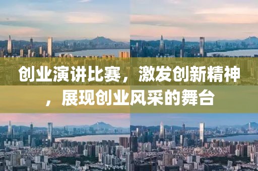 创业演讲比赛，激发创新精神，展现创业风采的舞台