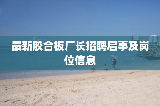 最新胶合板厂长招聘启事及岗位信息