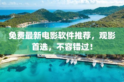 免费最新电影软件推荐，观影首选，不容错过！