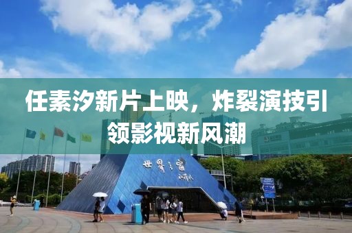 任素汐新片上映，炸裂演技引领影视新风潮