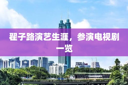 翟子路演艺生涯，参演电视剧一览