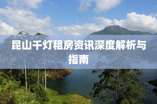 昆山千灯租房资讯深度解析与指南