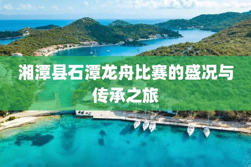 湘潭县石潭龙舟比赛的盛况与传承之旅