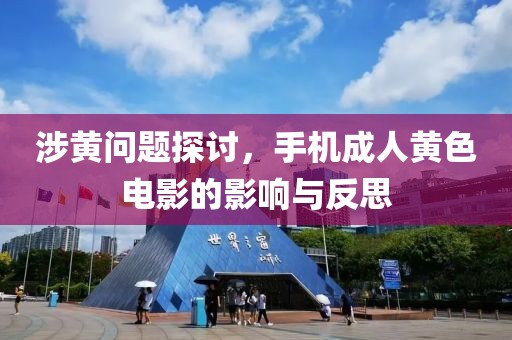 涉黄问题探讨，手机成人黄色电影的影响与反思