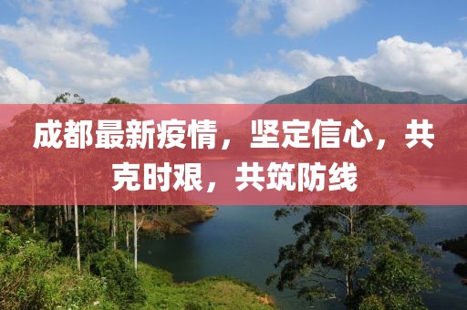 成都最新疫情，坚定信心，共克时艰，共筑防线