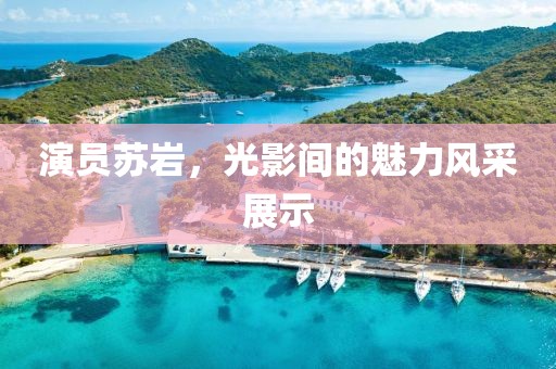 演员苏岩，光影间的魅力风采展示