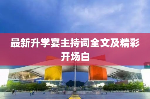 最新升学宴主持词全文及精彩开场白