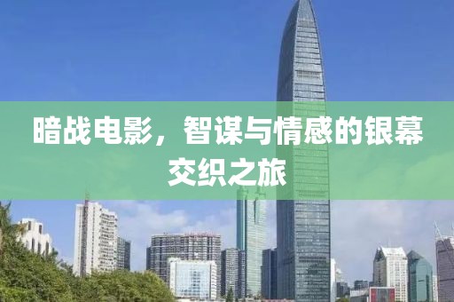 暗战电影，智谋与情感的银幕交织之旅