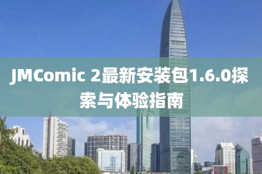 JMComic 2最新安装包1.6.0探索与体验指南