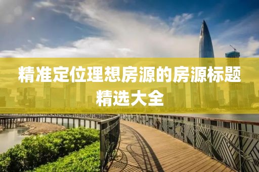 精准定位理想房源的房源标题精选大全