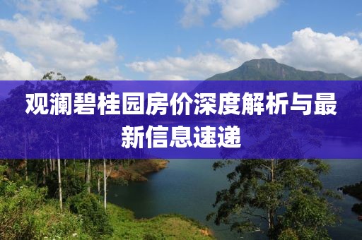 观澜碧桂园房价深度解析与最新信息速递