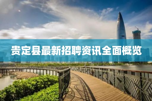 贵定县最新招聘资讯全面概览