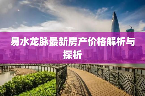 易水龙脉最新房产价格解析与探析