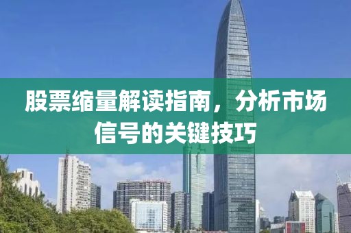 股票缩量解读指南，分析市场信号的关键技巧