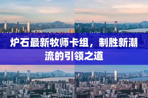 炉石最新牧师卡组，制胜新潮流的引领之道
