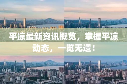 平凉最新资讯概览，掌握平凉动态，一览无遗！
