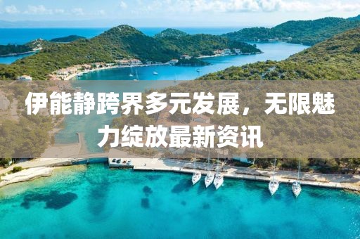 伊能静跨界多元发展，无限魅力绽放最新资讯