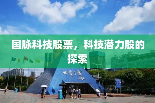 国脉科技股票，科技潜力股的探索