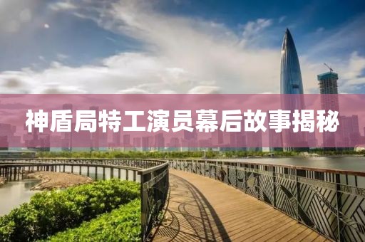 神盾局特工演员幕后故事揭秘