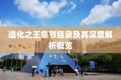 造化之王章节目录及其深度解析概览