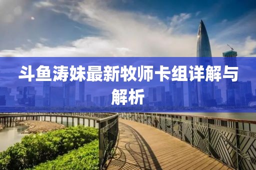 斗鱼涛妹最新牧师卡组详解与解析