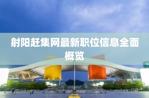 射阳赶集网最新职位信息全面概览
