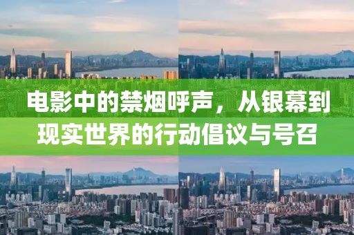 电影中的禁烟呼声，从银幕到现实世界的行动倡议与号召