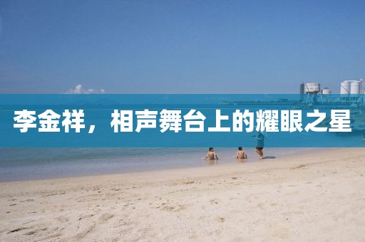 李金祥，相声舞台上的耀眼之星
