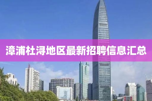 漳浦杜浔地区最新招聘信息汇总